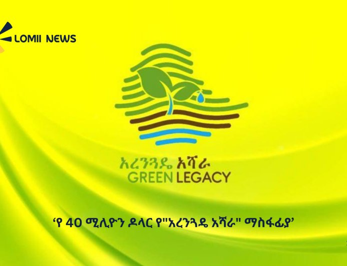የ 40 ሚሊዮን ዶላር የ"አረንጓዴ አሻራ" ማስፋፊያ ፕሮጀክት ተጀመረ