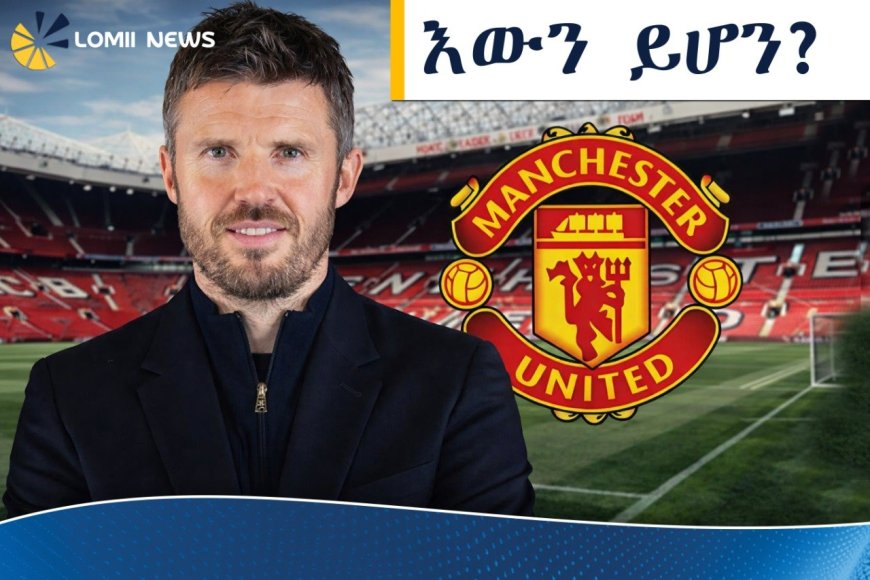 ማይክል ካሪክን የማንችስተር ዩናይትድ ቋሚ አሰልጣኝ ለመሆን ተቃርቧል