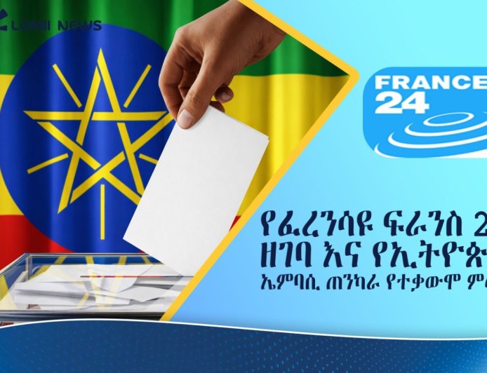 የፈረንሳዩ ፍራንስ 24 ዘገባ እና የኢትዮጵያ ኤምባሲ ጠንካራ የተቃውሞ ምላሽ