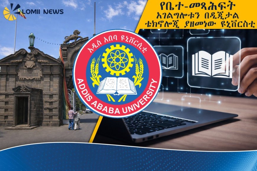የአዲስ አበባ ዩኒቨርሲቲ የቤተ-መጻሕፍት አገልግሎቱን በዲጂታል ቴክኖሎጂ እያዘመነ መሆኑን አስታወቀ