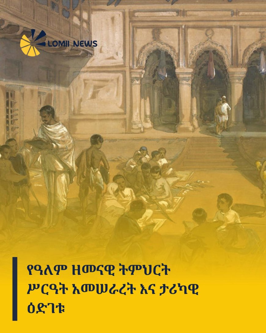 የዓለም ዘመናዊ ትምህርት ሥርዓት አመሠራረት እና ታሪካዊ ዕድገቱ